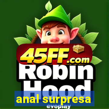 anal surpresa